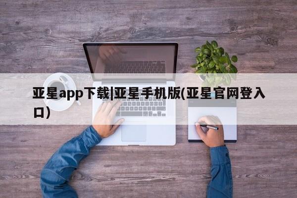 亚星网址 亚星官网管理平台亚星app下载|亚星手机版(亚星官网登入口)
