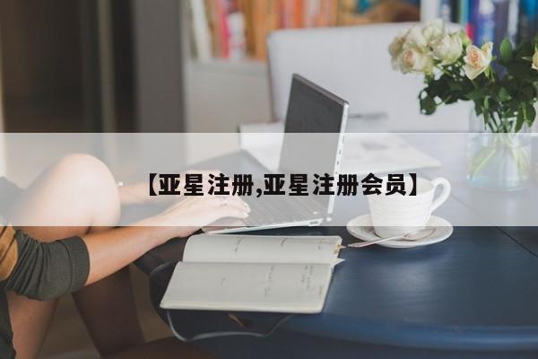 亚星网址 亚星官网管理平台【亚星注册,亚星注册会员】